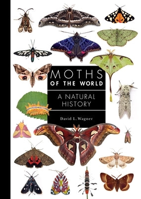 Moths of the World: A Natural History by Wagner, David L.