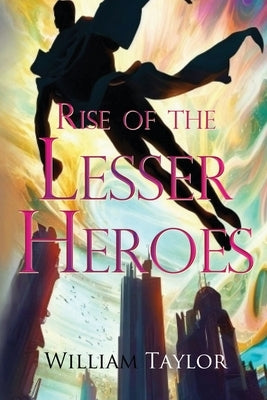 Rise of the Lesser Heroes by Taylor, William