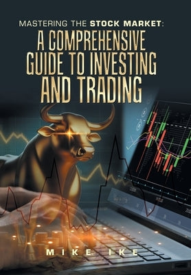 Mastering the Stock Market: A Comprehensive Guide to Investing and Trading by Ike, Mike