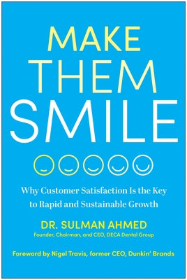 Make Them Smile: Why Customer Satisfaction Is the Key to Rapid and Sustainable Growth by Ahmed, Sulman