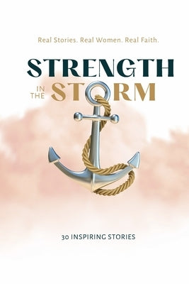 Strength in the Storm: Real Stories. Real Women. Real Faith by Lende, Andrea