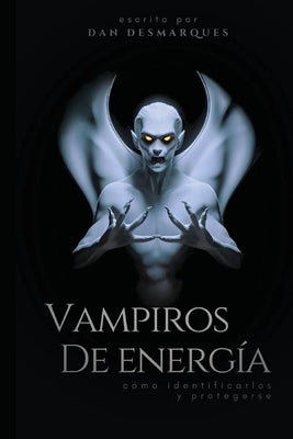 Vampiros de energ?a: c?mo identificarlos y protegerse by Desmarques, Dan