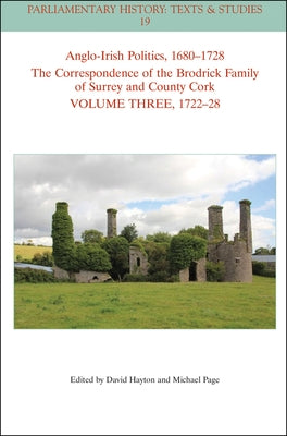 Anglo-Irish Politics, 1680-1728: The Correspondence of the Brodrick Family of Surrey and County Cork, Volume 3: 1714 - 22 by Hayton, David W.