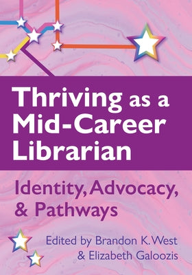 Thriving as a Mid-Career Librarian:: Identity, Advocacy, and Pathways by West, Brandon