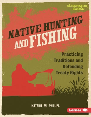 Native Hunting and Fishing: Practicing Traditions and Defending Treaty Rights by Phillips, Katrina M.