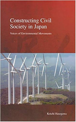 Constructing Civil Society in Japan: Voices of Environmental Movements Volume 3 by Hasegawa, Koichi