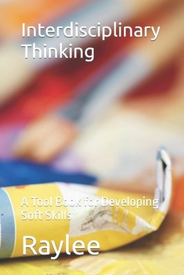 Interdisciplinary Thinking: A Tool Book for Developing Soft Skills by Raylee