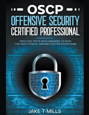 OSCP Offensive Security Certified Professional Practice Tests With Answers To Pass the OSCP Ethical Hacking Certification Exam by Mills, Jake T.