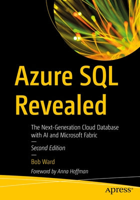 Azure SQL Revealed: The Next-Generation Cloud Database with AI and Microsoft Fabric by Ward, Bob