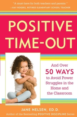 Positive Time-Out: And Over 50 Ways to Avoid Power Struggles in the Home and the Classroom by Nelsen, Jane