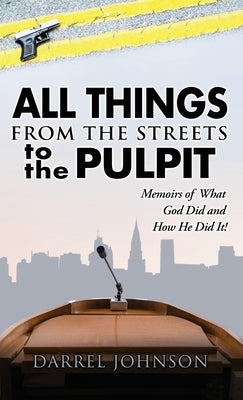 ALL THINGS - From The Streets To the Pulpit: Memoirs Of What God Did and How He Did It ! by Johnson, Darrel