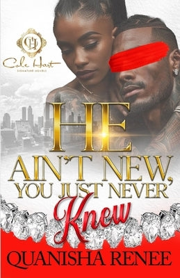 He Ain't New, You Just Never Knew: An African American Romance by Renee, Quanisha