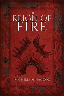 The Reign of Fire by Hagood, Michelle N.