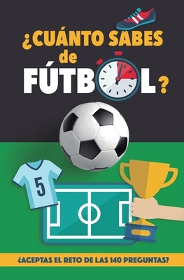 ¿Cuánto sabes de fútbol?: ¿Aceptas el reto de las 140 preguntas de fútbol? Un libro de fútbol para mayores y pequeños. Cuestionario de fútbol. R by Rocks, F&#195;&#186;tbol