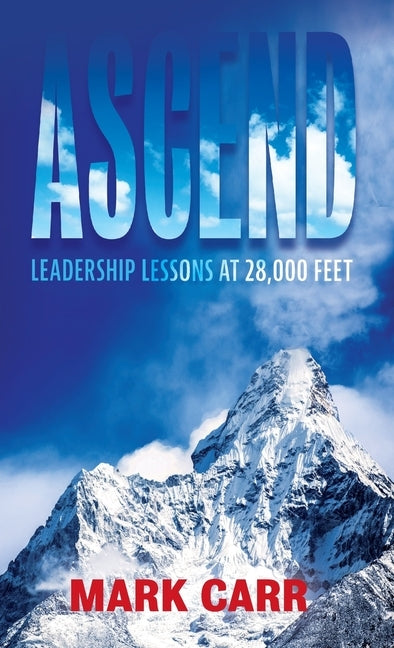 Ascend: Leadership Lessons at 28,000 Feet by Carr, Mark