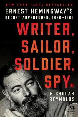 Writer, Sailor, Soldier, Spy: Ernest Hemingway's Secret Adventures, 1935-1961 by Reynolds, Nicholas