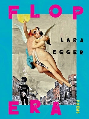 Flop Era: Poems by Egger, Lara