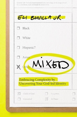 Mixed: Embracing Complexity by Uncovering Your God-Led Identity by Bonilla Jr, Eli