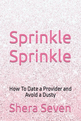 Sprinkle Sprinkle: How To Date a Provider and Avoid a Dusty by Seven, Shera