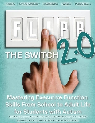 Flipp the Switch 2.0: Mastering Executive Function Skills from School to Adult Life for Students with Autism by Burmeister, Carol