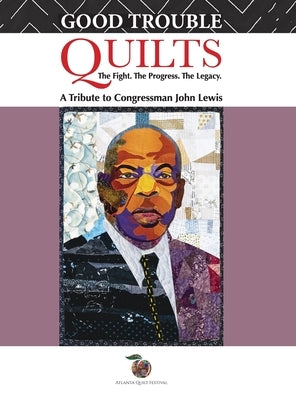 Good Trouble Quilts - The Fight. The Progress. The Legacy. by Brantley, O. V.