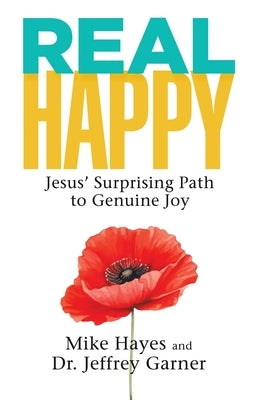 Real Happy: Jesus' Surprising Path to Genuine Joy by Mike Hayes