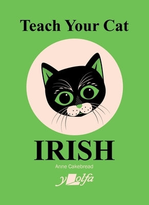Teach Your Cat Irish by Cakebread, Anne
