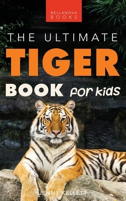 Tigers: The Ultimate Tiger Book for Kids:100+ Roar-some Tiger Facts, Photos, Quiz & More by Kellett, Jenny