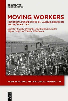 Moving Workers: Historical Perspectives on Labour, Coercion and Im/Mobilities by Bernardi, Claudia