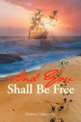 And You Shall Be Free by Langworthy, Deanna