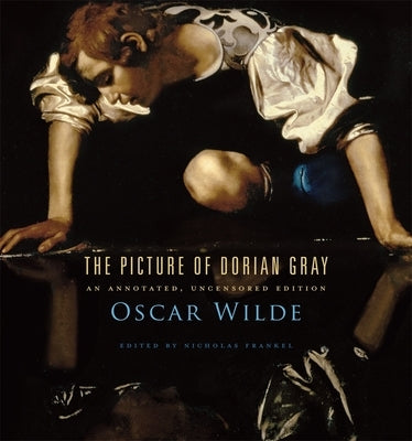 The Picture of Dorian Gray: An Annotated, Uncensored Edition by Wilde, Oscar