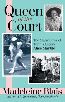 Queen of the Court: The Many Lives of Tennis Legend Alice Marble by Blais, Madeleine