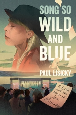 Song So Wild and Blue: A Life with the Music of Joni Mitchell by Lisicky, Paul