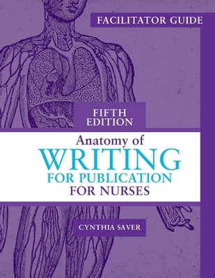 Facilitator Guide for Anatomy of Writing for Publication for Nurses, Fifth Edition by Saver, Cynthia