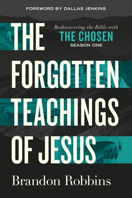 The Forgotten Teachings of Jesus: Rediscovering the Bible with the Chosen: Season One by Robbins, Brandon