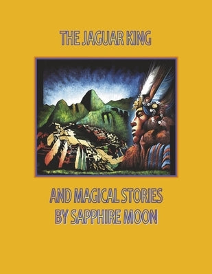 The Jaguar King and Magical Stories by Moon, Sapphire