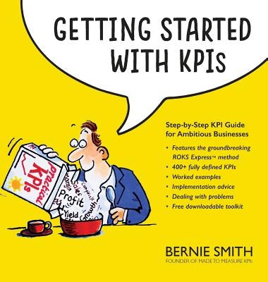 Getting Started with KPIs: Step-by-step KPI guide for ambitious businesses by Smith, Bernie