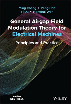 General Airgap Field Modulation Theory for Electrical Machines: Principles and Practice by Cheng, Ming