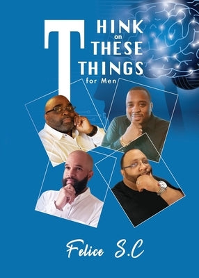 Think On These things for Men by S. C., Felice
