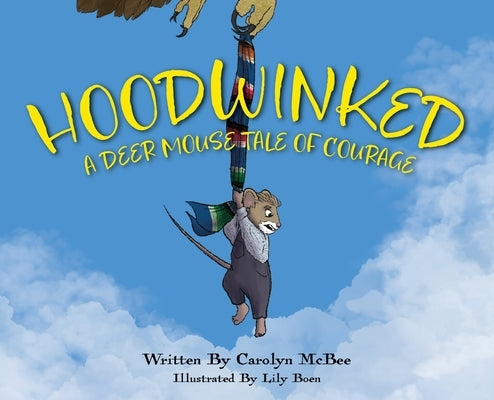 Hoodwinked - A Deer Mouse Tale of Courage by McBee, Carolyn