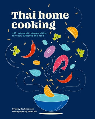 Thai Home Cooking: 100 Recipes with Steps and Tips for Easy, Authentic Thai Food by Souksisavanh, Orathay