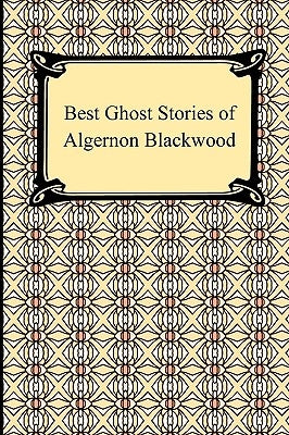 Best Ghost Stories of Algernon Blackwood by Blackwood, Algernon