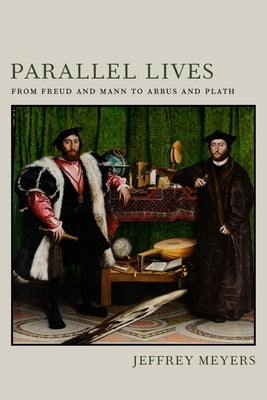 Parallel Lives: From Freud and Mann to Arbus and Plath by Meyers, Jeffrey