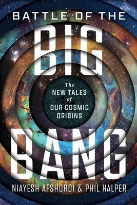 Battle of the Big Bang: The New Tales of Our Cosmic Origins by Afshordi, Niayesh