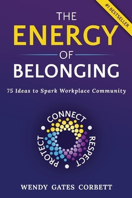 The Energy of Belonging: 75 Ideas to Spark Workplace Community by Gates Corbett, Wendy