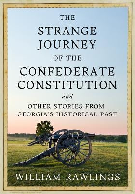 The Strange Journey of the Confederate Constitution: And Other Stories from Georgia's Historical Past by Rawlings, William