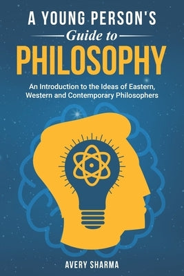 A Young Person's Guide to Philosophy: An Introduction to the Ideas of Eastern, Western and Contemporary Philosophers by Sharma, Avery