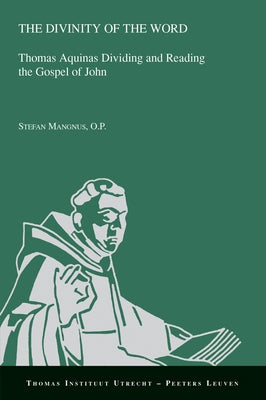 The Divinity of the Word: Thomas Aquinas Dividing and Reading the Gospel of John by Mangnus, S. J.
