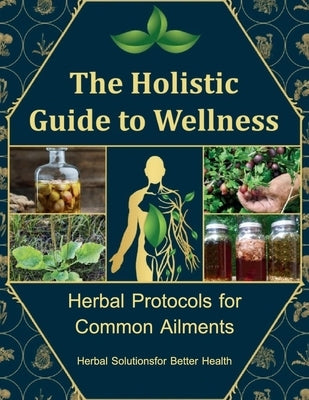 The Holistic Guide to Wellness, A Personalized Guide to Using Herbs for Everyday Wellness: Craft Your Path to Natural Wellness with Nature's Remedies by Joseph H Esposito