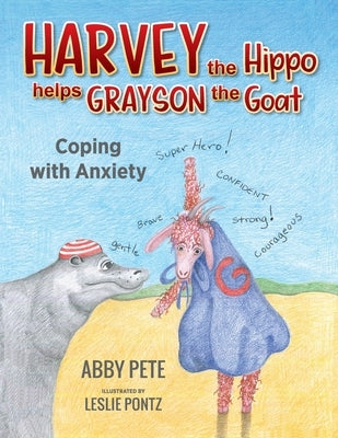 Harvey the Hippo Meets Grayson Goat: Coping With Anxiety by Pete, Abby